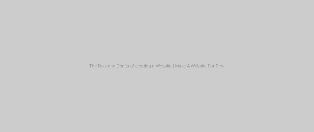 The Do’s and Don’ts of creating a Website | Make A Website For Free